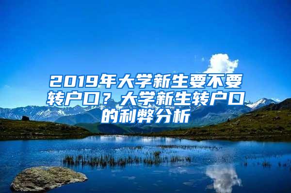 2019年大学新生要不要转户口？大学新生转户口的利弊分析