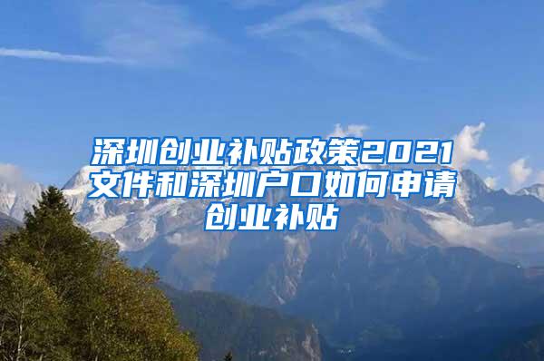 深圳创业补贴政策2021文件和深圳户口如何申请创业补贴