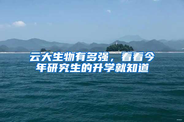 云大生物有多强，看看今年研究生的升学就知道