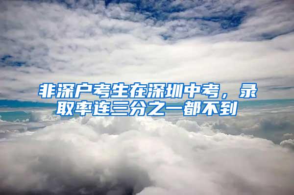 非深户考生在深圳中考，录取率连三分之一都不到
