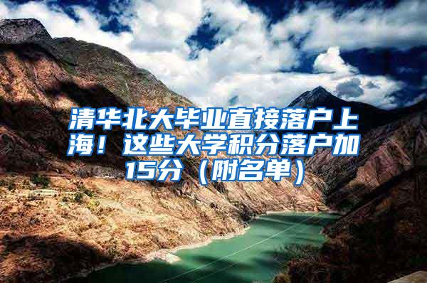 清华北大毕业直接落户上海！这些大学积分落户加15分（附名单）