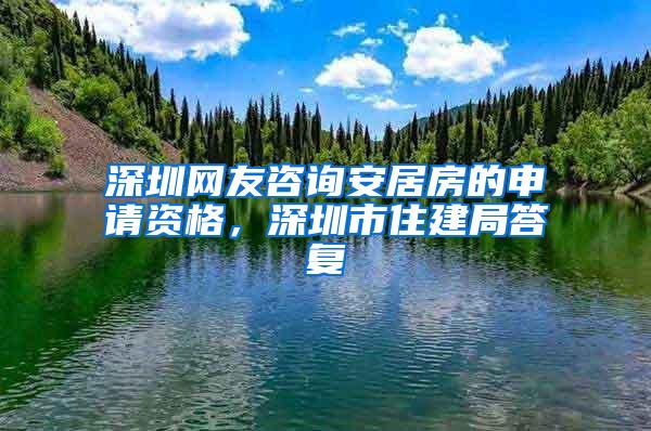 深圳网友咨询安居房的申请资格，深圳市住建局答复