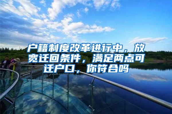 户籍制度改革进行中，放宽迁回条件，满足两点可迁户口，你符合吗