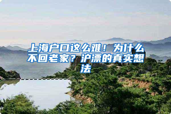 上海户口这么难！为什么不回老家？沪漂的真实想法