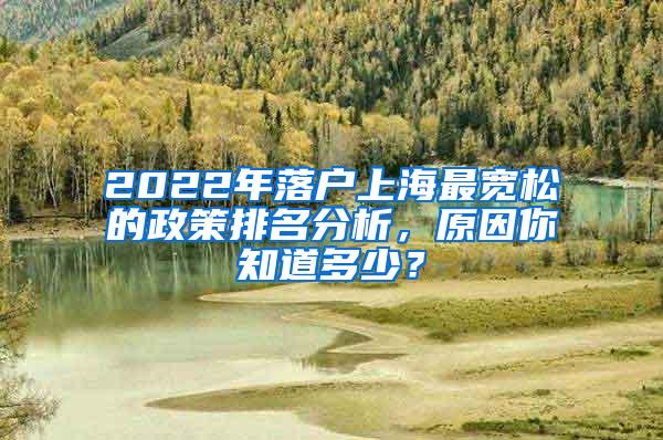 2022年落户上海最宽松的政策排名分析，原因你知道多少？