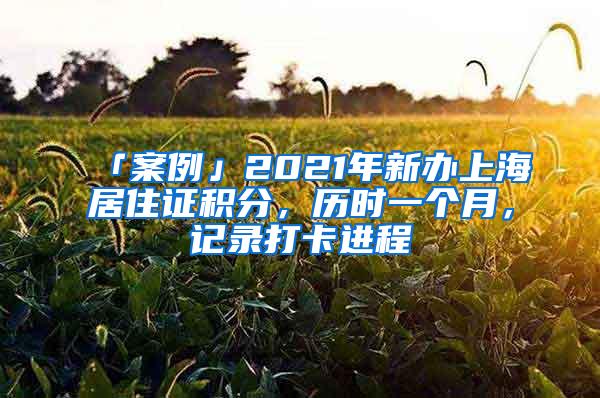 「案例」2021年新办上海居住证积分，历时一个月，记录打卡进程