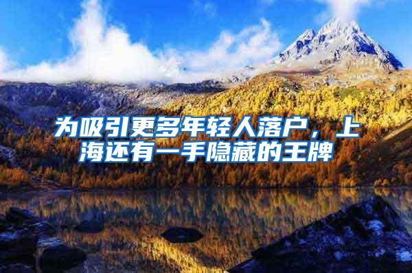 为吸引更多年轻人落户，上海还有一手隐藏的王牌