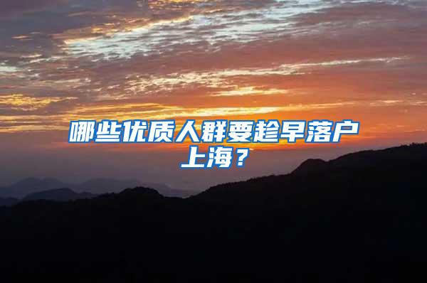 哪些优质人群要趁早落户上海？