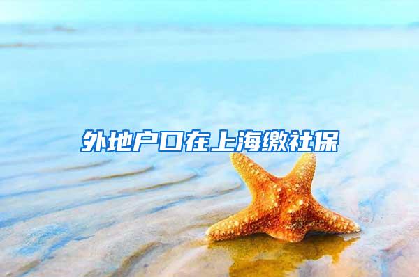 外地户口在上海缴社保