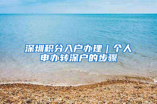 深圳积分入户办理｜个人申办转深户的步骤