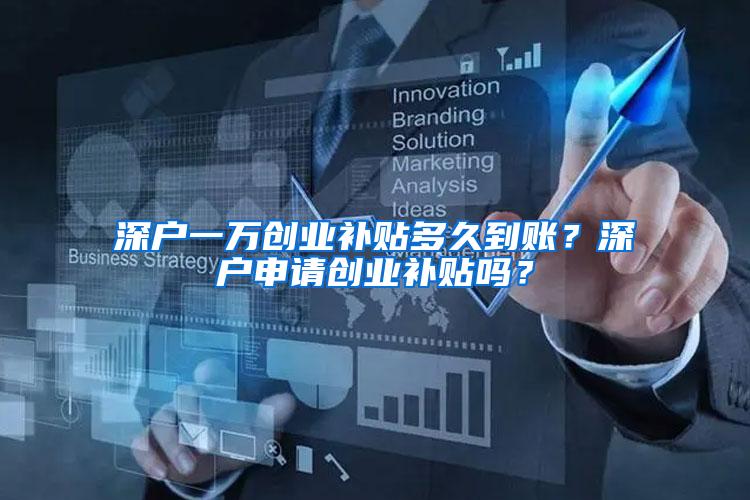 深户一万创业补贴多久到账？深户申请创业补贴吗？