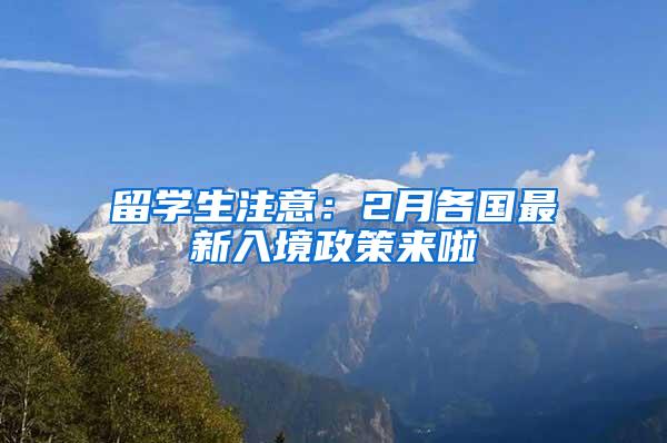 留学生注意：2月各国最新入境政策来啦
