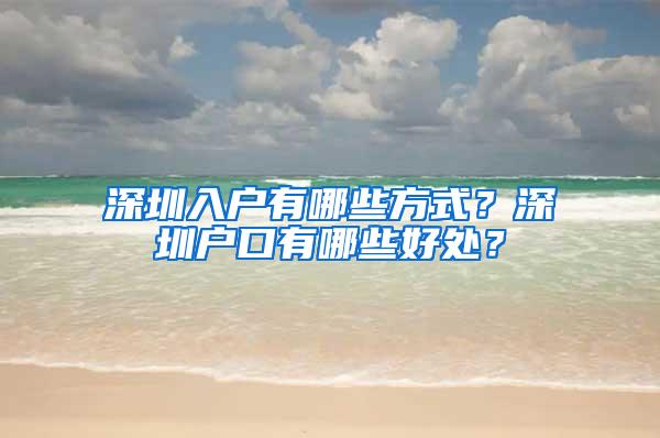 深圳入户有哪些方式？深圳户口有哪些好处？