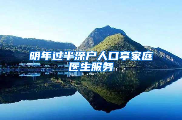 明年过半深户人口享家庭医生服务