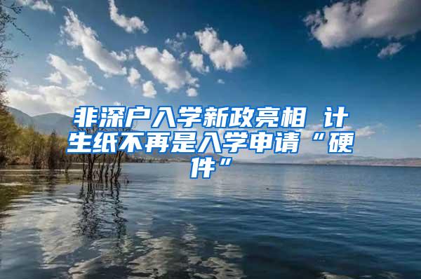 非深户入学新政亮相 计生纸不再是入学申请“硬件”