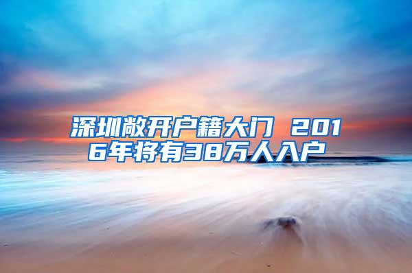 深圳敞开户籍大门 2016年将有38万人入户
