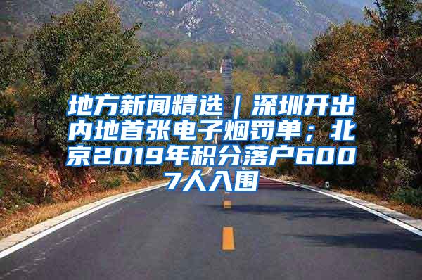 地方新闻精选｜深圳开出内地首张电子烟罚单；北京2019年积分落户6007人入围