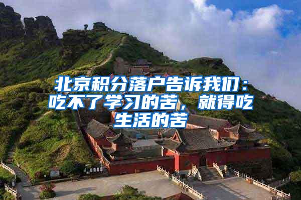 北京积分落户告诉我们：吃不了学习的苦，就得吃生活的苦