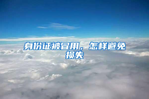 身份证被冒用，怎样避免损失