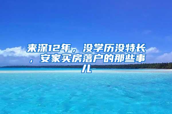 来深12年，没学历没特长，安家买房落户的那些事儿