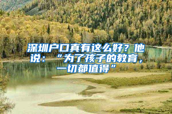 深圳户口真有这么好？他说：“为了孩子的教育，一切都值得”