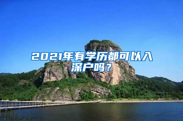 2021年有学历都可以入深户吗？