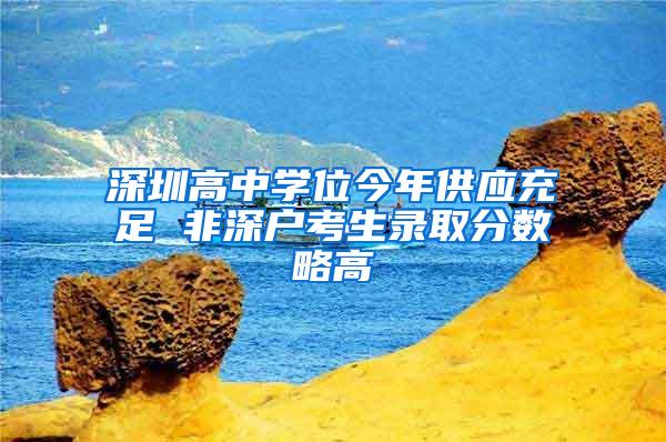 深圳高中学位今年供应充足 非深户考生录取分数略高