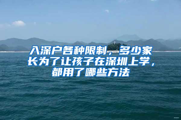 入深户各种限制，多少家长为了让孩子在深圳上学，都用了哪些方法