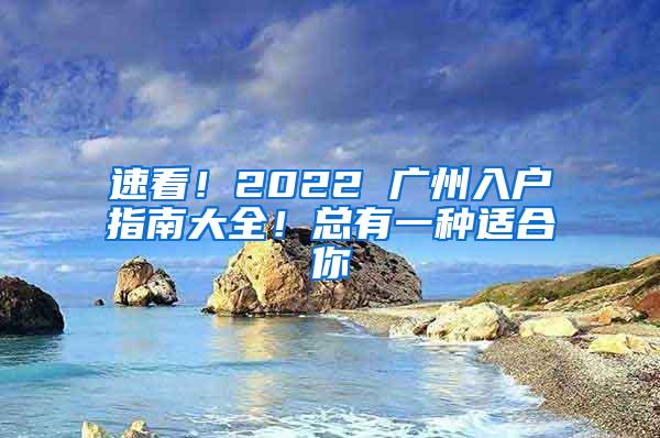 速看！2022 广州入户指南大全！总有一种适合你