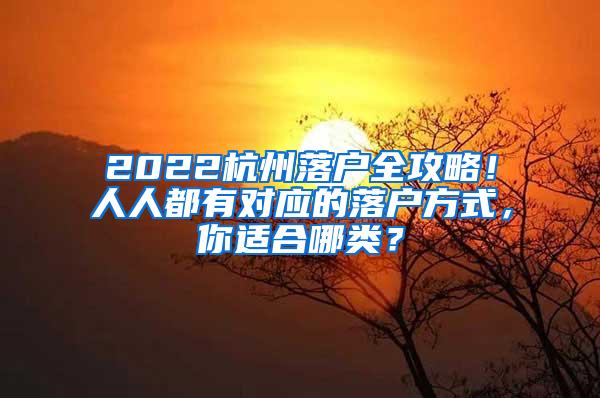2022杭州落户全攻略！人人都有对应的落户方式，你适合哪类？