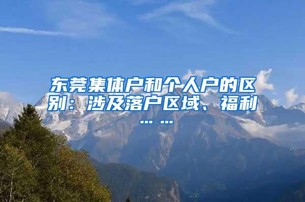东莞集体户和个人户的区别：涉及落户区域、福利……