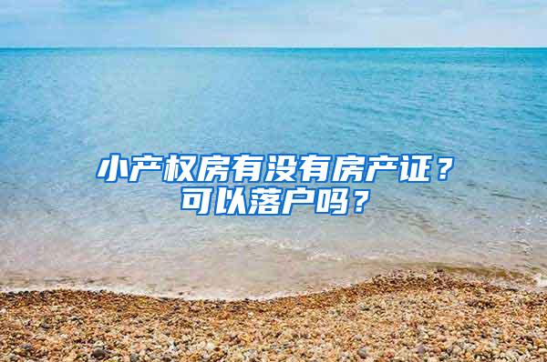 小产权房有没有房产证？可以落户吗？