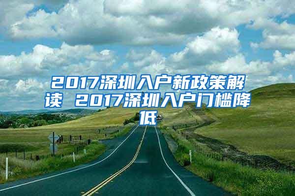 2017深圳入户新政策解读 2017深圳入户门槛降低
