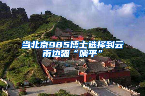 当北京985博士选择到云南边疆“躺平”