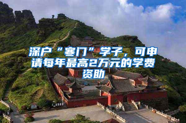 深户“寒门”学子，可申请每年最高2万元的学费资助