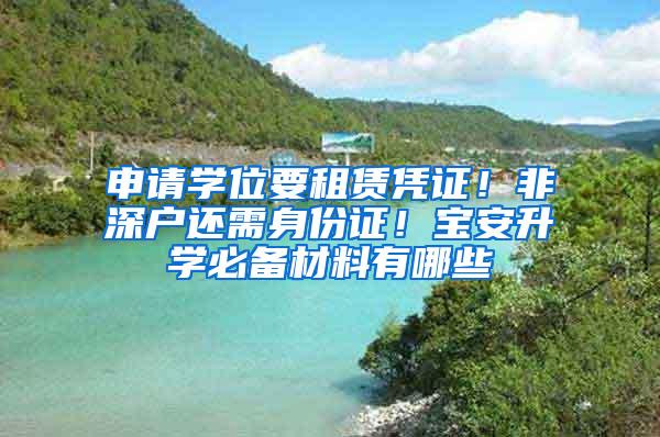 申请学位要租赁凭证！非深户还需身份证！宝安升学必备材料有哪些