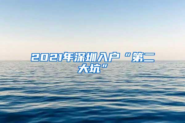 2021年深圳入户“第二大坑”