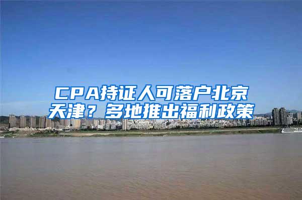CPA持证人可落户北京天津？多地推出福利政策