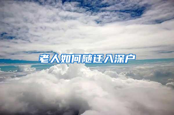 老人如何随迁入深户