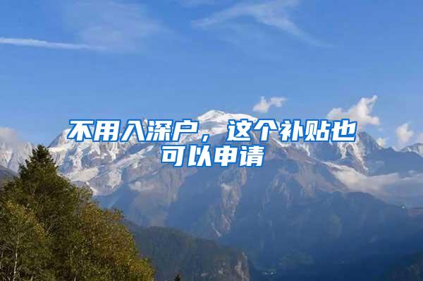 不用入深户，这个补贴也可以申请