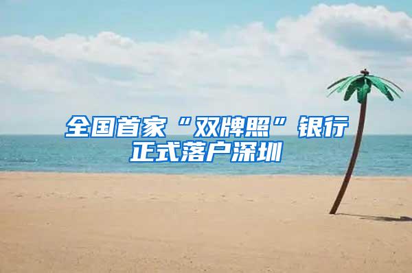 全国首家“双牌照”银行正式落户深圳