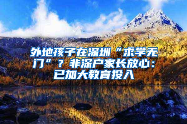 外地孩子在深圳“求学无门”？非深户家长放心：已加大教育投入