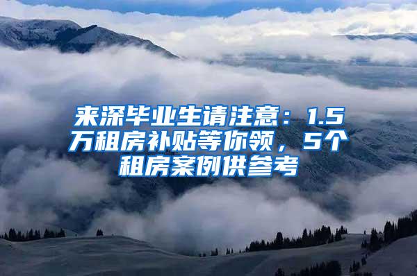 来深毕业生请注意：1.5万租房补贴等你领，5个租房案例供参考