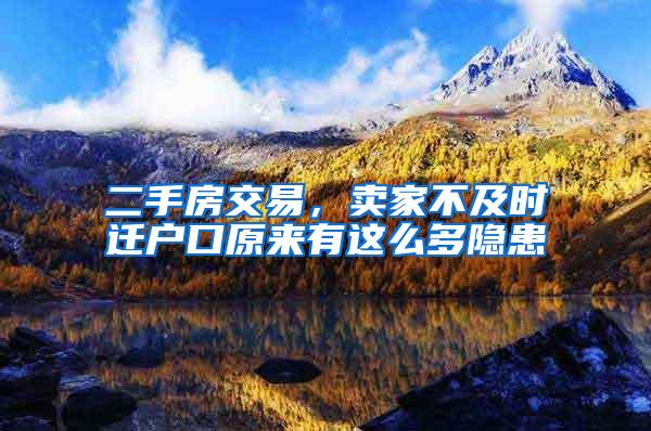 二手房交易，卖家不及时迁户口原来有这么多隐患