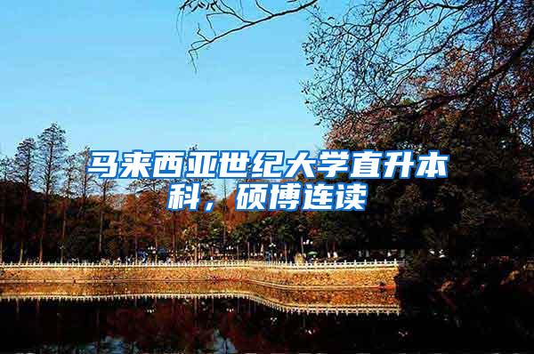 马来西亚世纪大学直升本科，硕博连读