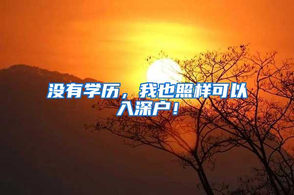 没有学历，我也照样可以入深户！