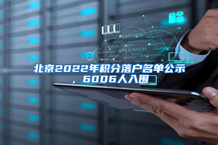 北京2022年积分落户名单公示，6006人入围
