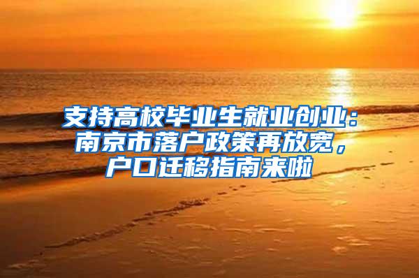 支持高校毕业生就业创业：南京市落户政策再放宽，户口迁移指南来啦