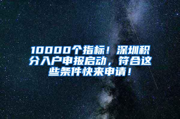 10000个指标！深圳积分入户申报启动，符合这些条件快来申请！