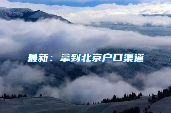 最新：拿到北京户口渠道